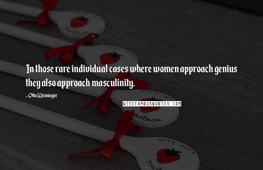 Otto Weininger Quotes: In those rare individual cases where women approach genius they also approach masculinity.