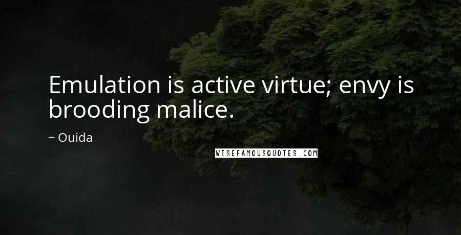 Ouida Quotes: Emulation is active virtue; envy is brooding malice.