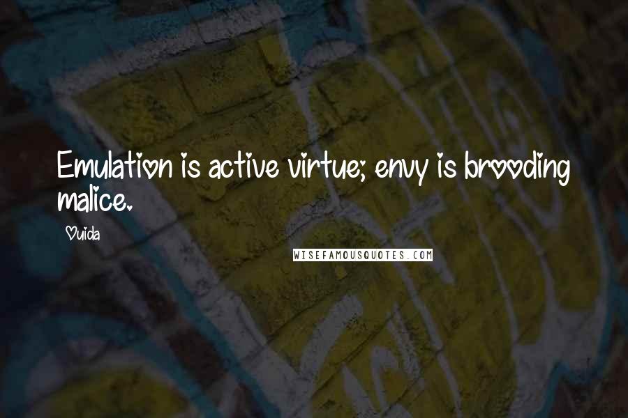 Ouida Quotes: Emulation is active virtue; envy is brooding malice.