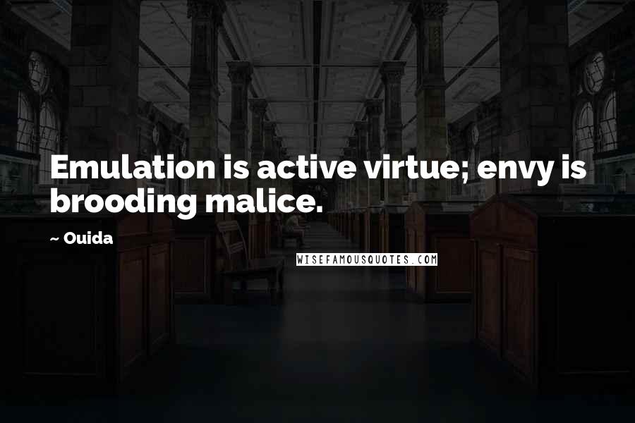 Ouida Quotes: Emulation is active virtue; envy is brooding malice.