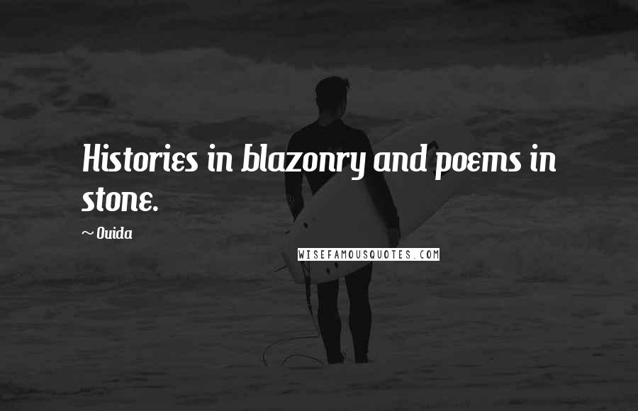 Ouida Quotes: Histories in blazonry and poems in stone.