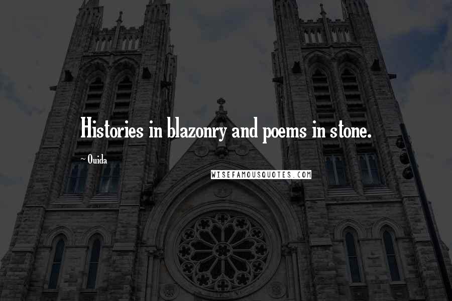 Ouida Quotes: Histories in blazonry and poems in stone.