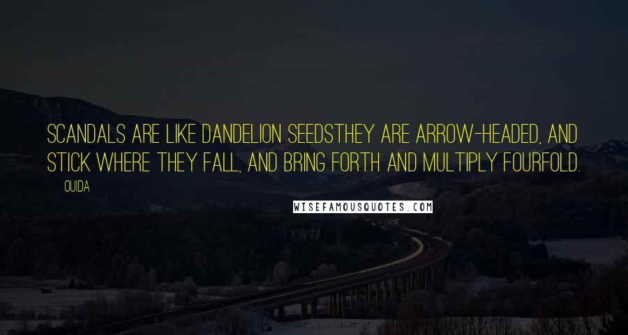 Ouida Quotes: Scandals are like dandelion seedsthey are arrow-headed, and stick where they fall, and bring forth and multiply fourfold.