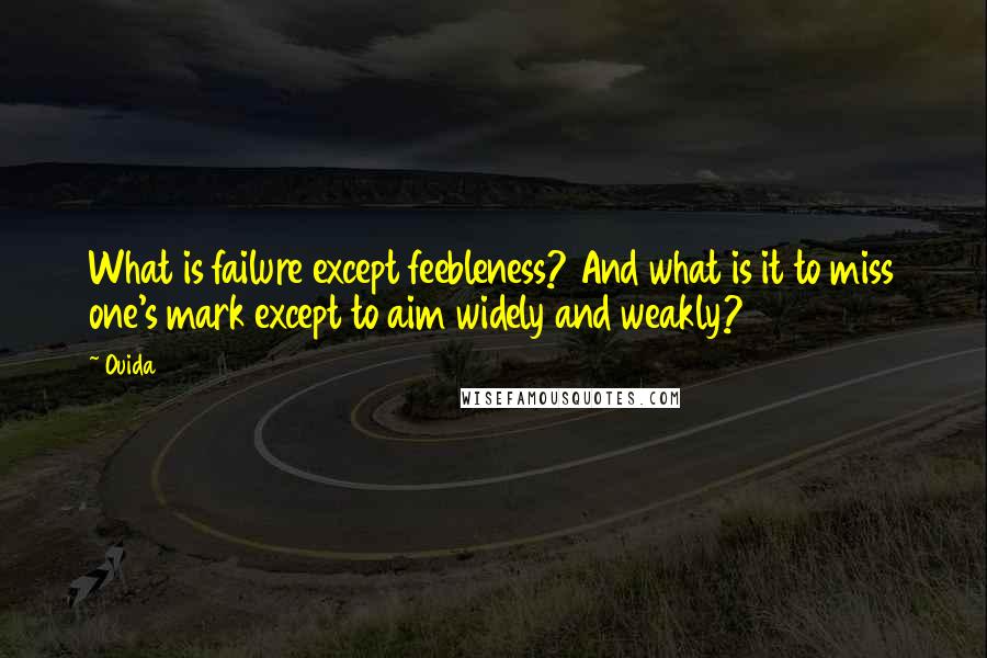 Ouida Quotes: What is failure except feebleness? And what is it to miss one's mark except to aim widely and weakly?