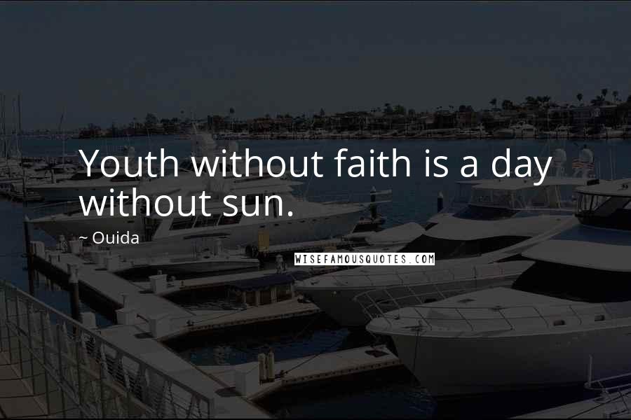 Ouida Quotes: Youth without faith is a day without sun.
