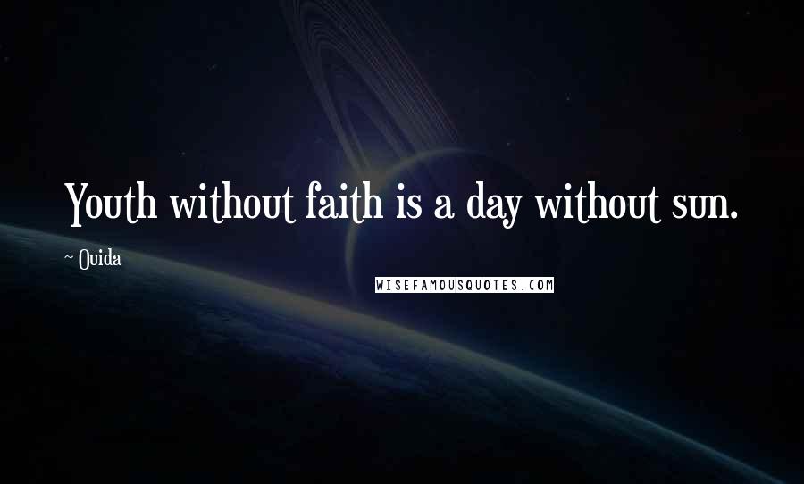 Ouida Quotes: Youth without faith is a day without sun.