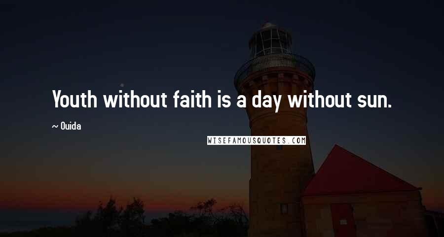 Ouida Quotes: Youth without faith is a day without sun.