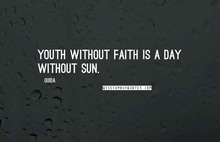 Ouida Quotes: Youth without faith is a day without sun.