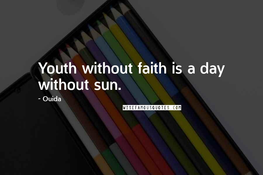 Ouida Quotes: Youth without faith is a day without sun.
