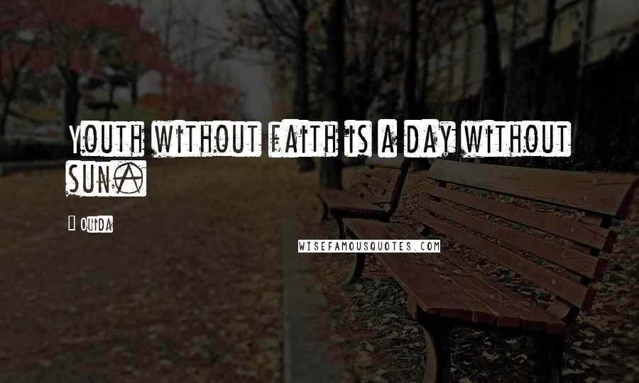 Ouida Quotes: Youth without faith is a day without sun.