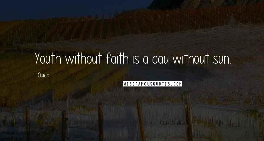 Ouida Quotes: Youth without faith is a day without sun.