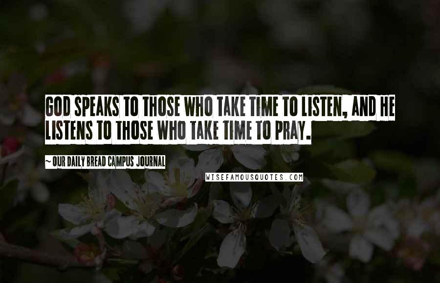 Our Daily Bread Campus Journal Quotes: God speaks to those who take time to listen, and He listens to those who take time to pray.