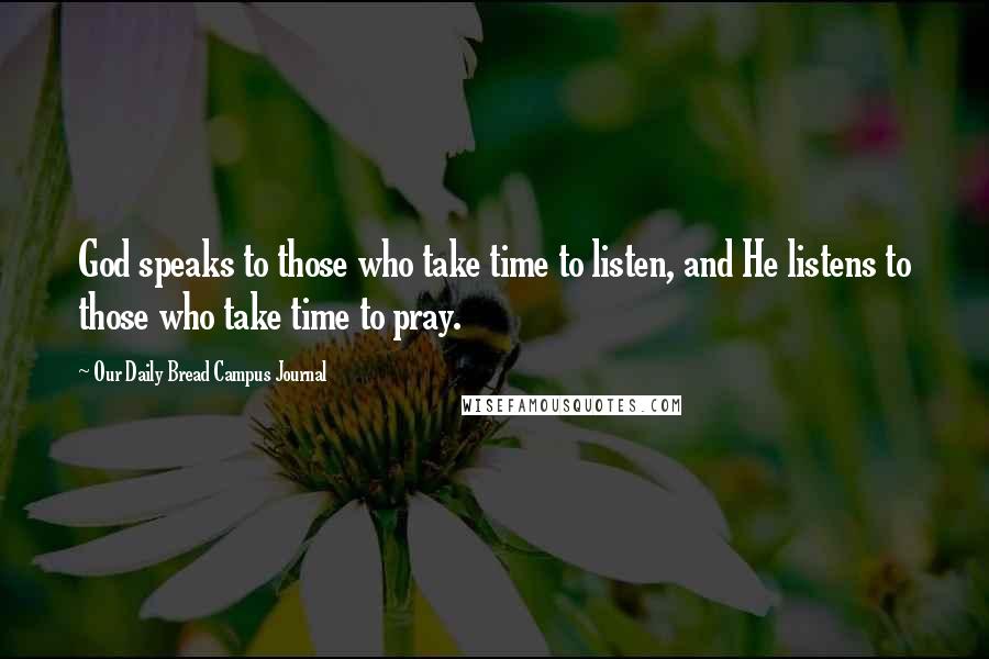 Our Daily Bread Campus Journal Quotes: God speaks to those who take time to listen, and He listens to those who take time to pray.