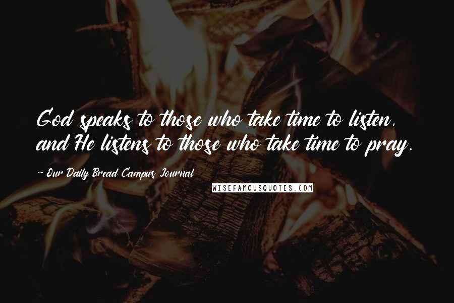 Our Daily Bread Campus Journal Quotes: God speaks to those who take time to listen, and He listens to those who take time to pray.