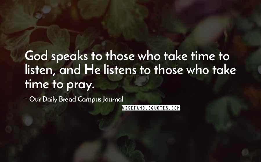 Our Daily Bread Campus Journal Quotes: God speaks to those who take time to listen, and He listens to those who take time to pray.