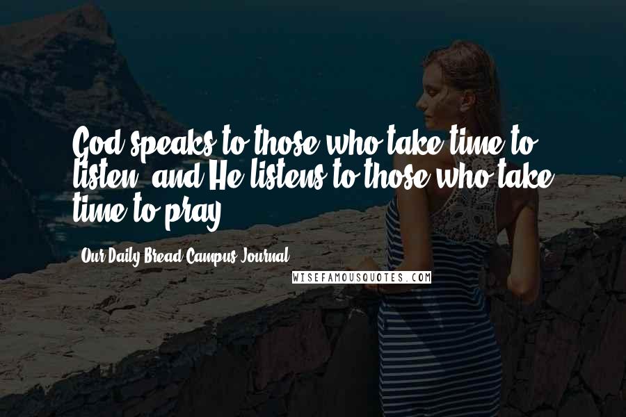 Our Daily Bread Campus Journal Quotes: God speaks to those who take time to listen, and He listens to those who take time to pray.