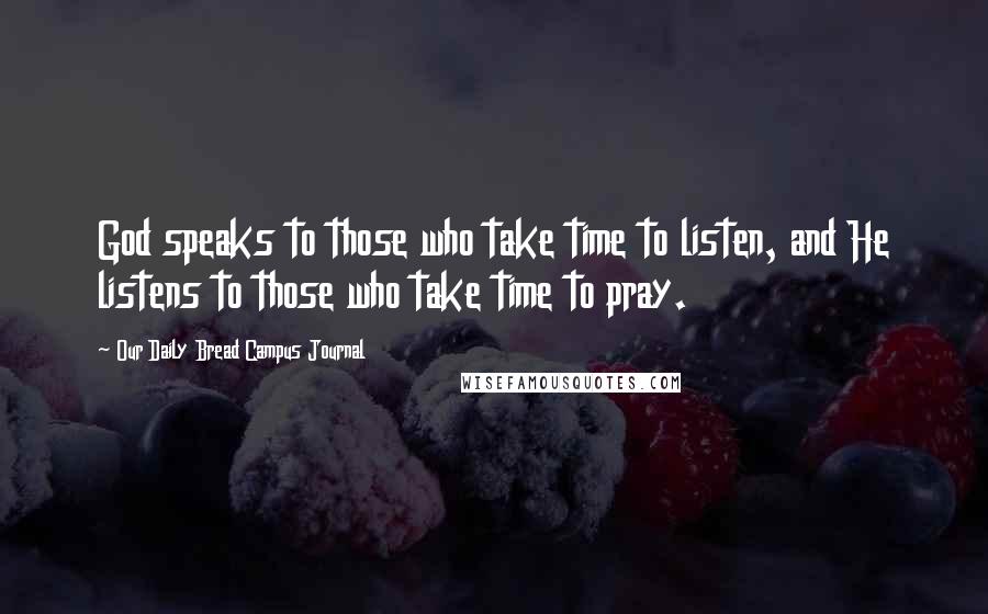 Our Daily Bread Campus Journal Quotes: God speaks to those who take time to listen, and He listens to those who take time to pray.