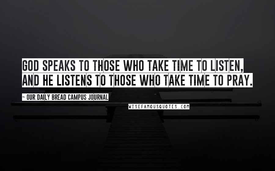 Our Daily Bread Campus Journal Quotes: God speaks to those who take time to listen, and He listens to those who take time to pray.