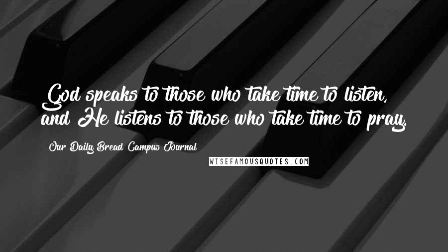 Our Daily Bread Campus Journal Quotes: God speaks to those who take time to listen, and He listens to those who take time to pray.