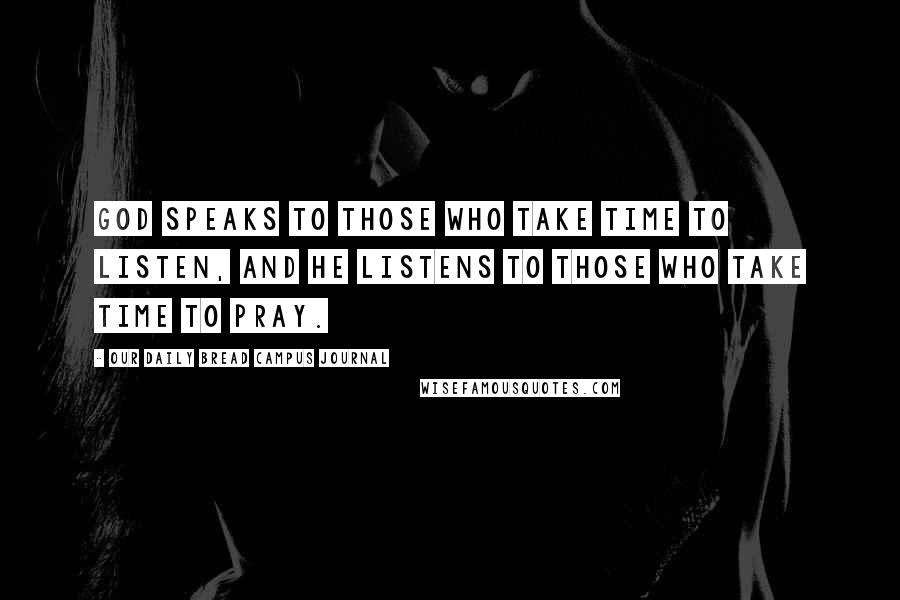 Our Daily Bread Campus Journal Quotes: God speaks to those who take time to listen, and He listens to those who take time to pray.