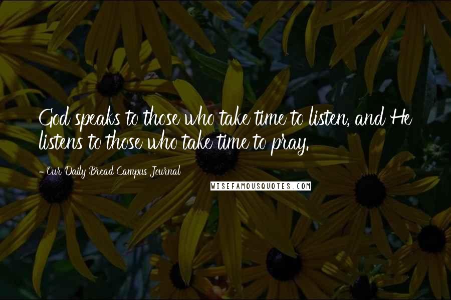 Our Daily Bread Campus Journal Quotes: God speaks to those who take time to listen, and He listens to those who take time to pray.