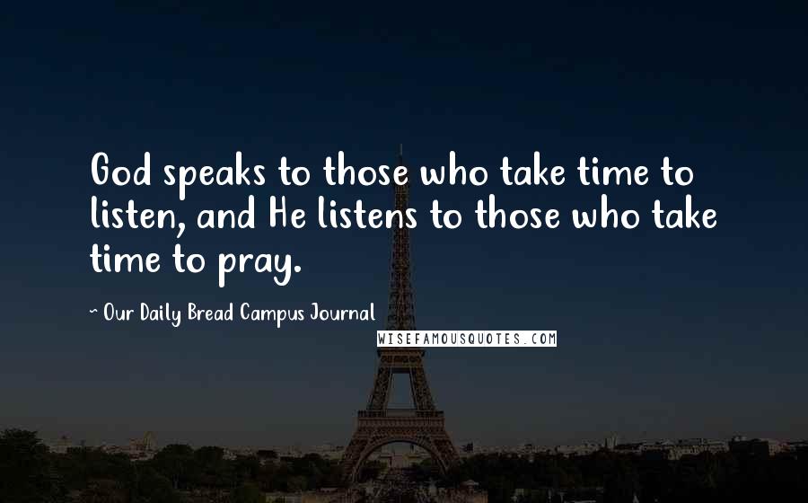 Our Daily Bread Campus Journal Quotes: God speaks to those who take time to listen, and He listens to those who take time to pray.