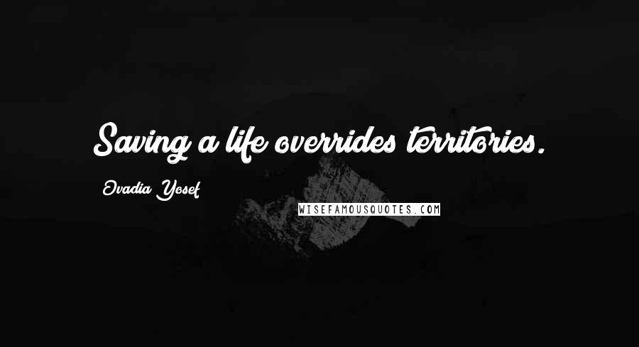 Ovadia Yosef Quotes: Saving a life overrides territories.