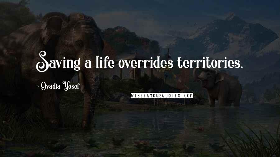 Ovadia Yosef Quotes: Saving a life overrides territories.