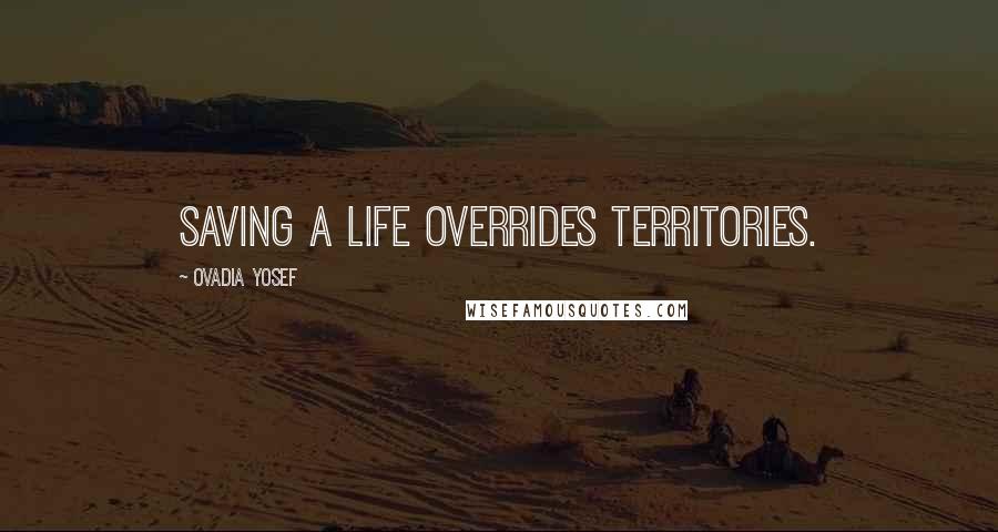 Ovadia Yosef Quotes: Saving a life overrides territories.