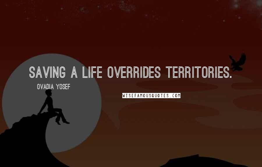 Ovadia Yosef Quotes: Saving a life overrides territories.