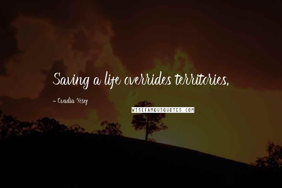 Ovadia Yosef Quotes: Saving a life overrides territories.