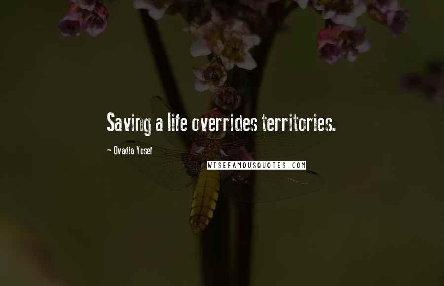 Ovadia Yosef Quotes: Saving a life overrides territories.