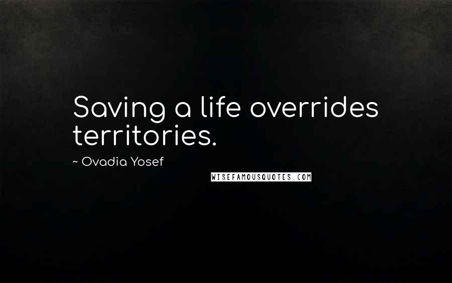 Ovadia Yosef Quotes: Saving a life overrides territories.