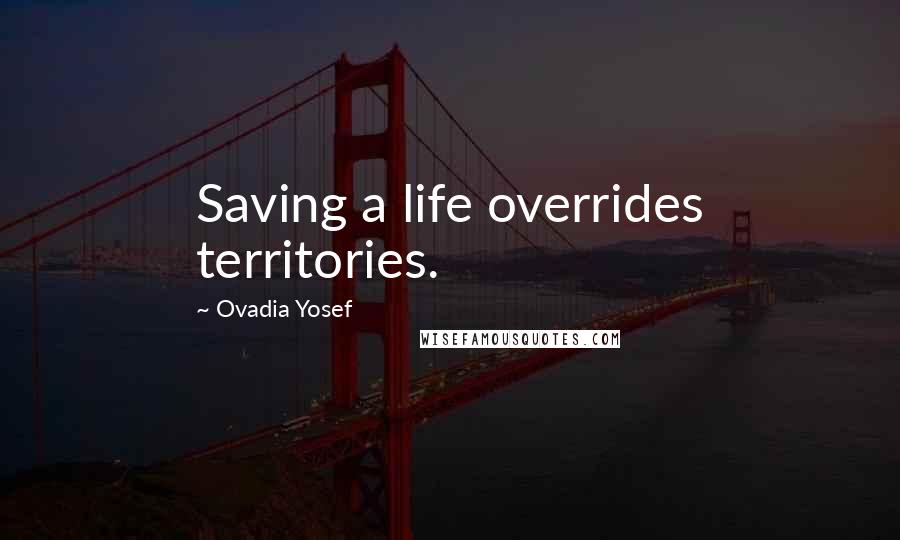 Ovadia Yosef Quotes: Saving a life overrides territories.