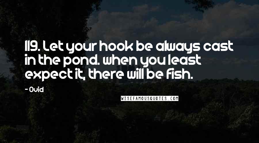 Ovid Quotes: 119. Let your hook be always cast in the pond. when you least expect it, there will be fish.