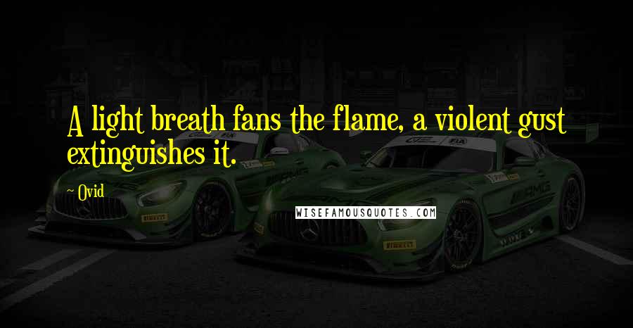 Ovid Quotes: A light breath fans the flame, a violent gust extinguishes it.