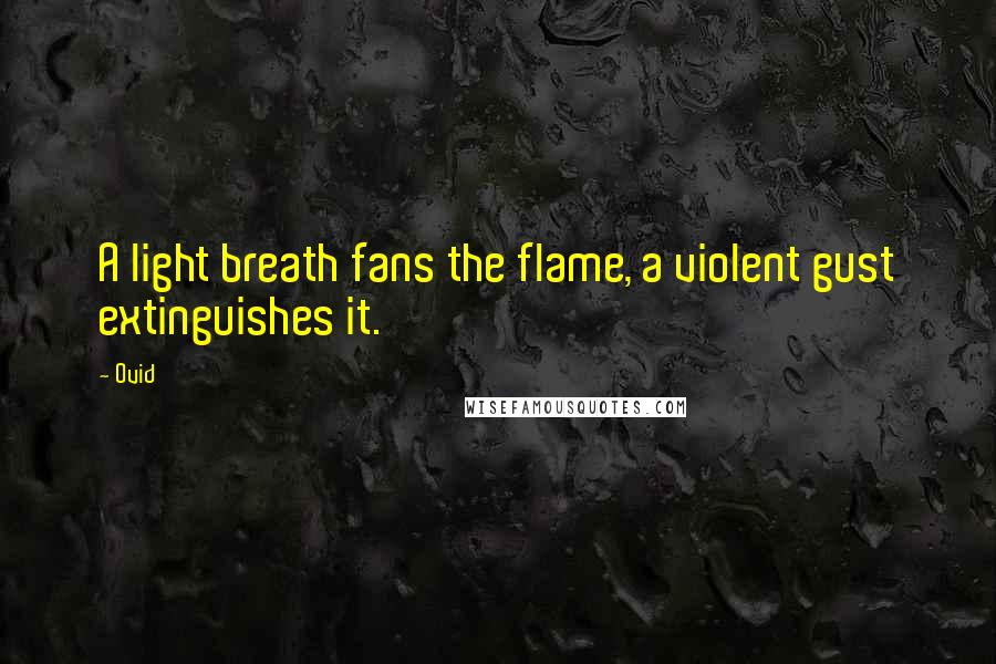 Ovid Quotes: A light breath fans the flame, a violent gust extinguishes it.