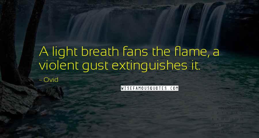 Ovid Quotes: A light breath fans the flame, a violent gust extinguishes it.