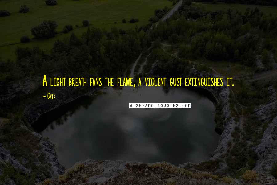 Ovid Quotes: A light breath fans the flame, a violent gust extinguishes it.