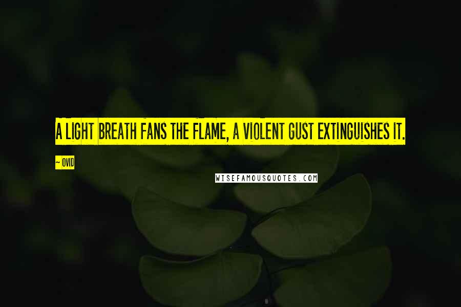 Ovid Quotes: A light breath fans the flame, a violent gust extinguishes it.
