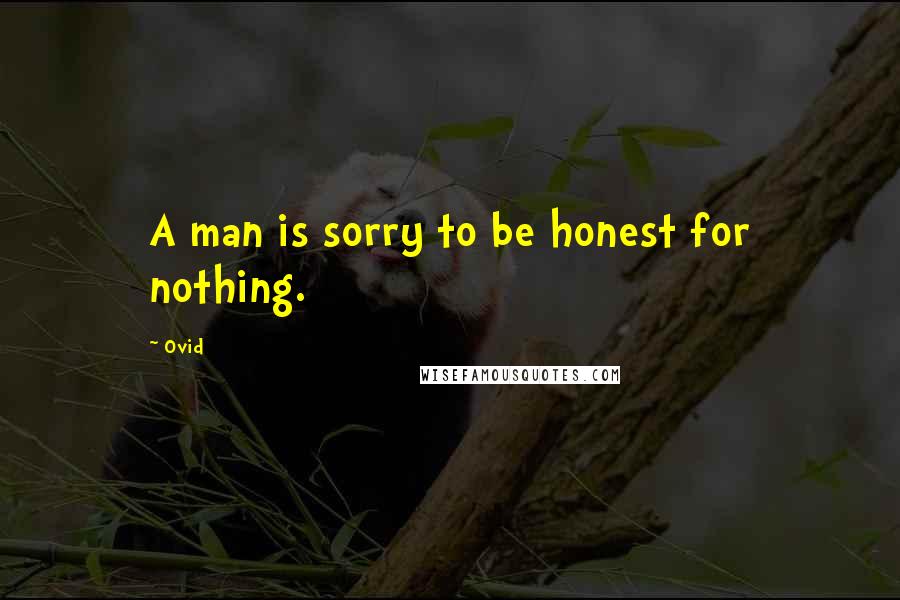 Ovid Quotes: A man is sorry to be honest for nothing.