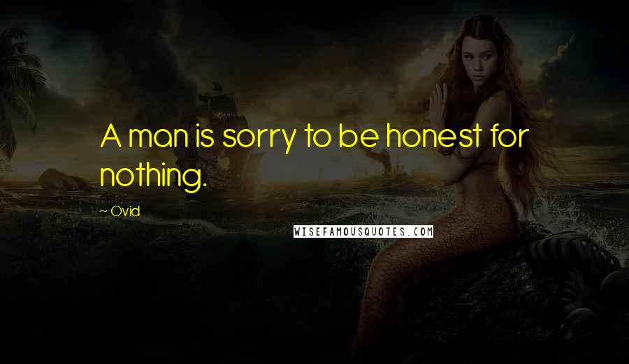 Ovid Quotes: A man is sorry to be honest for nothing.