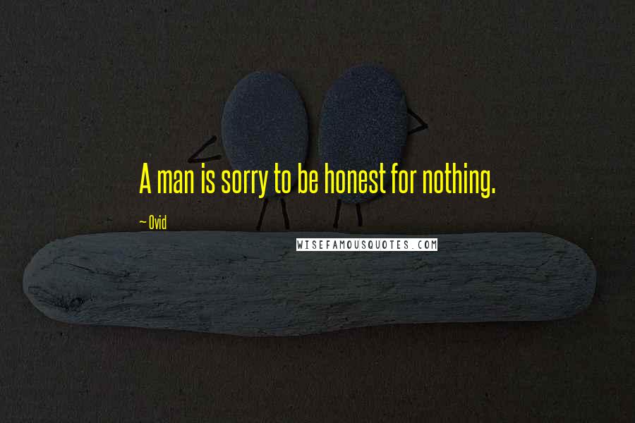 Ovid Quotes: A man is sorry to be honest for nothing.