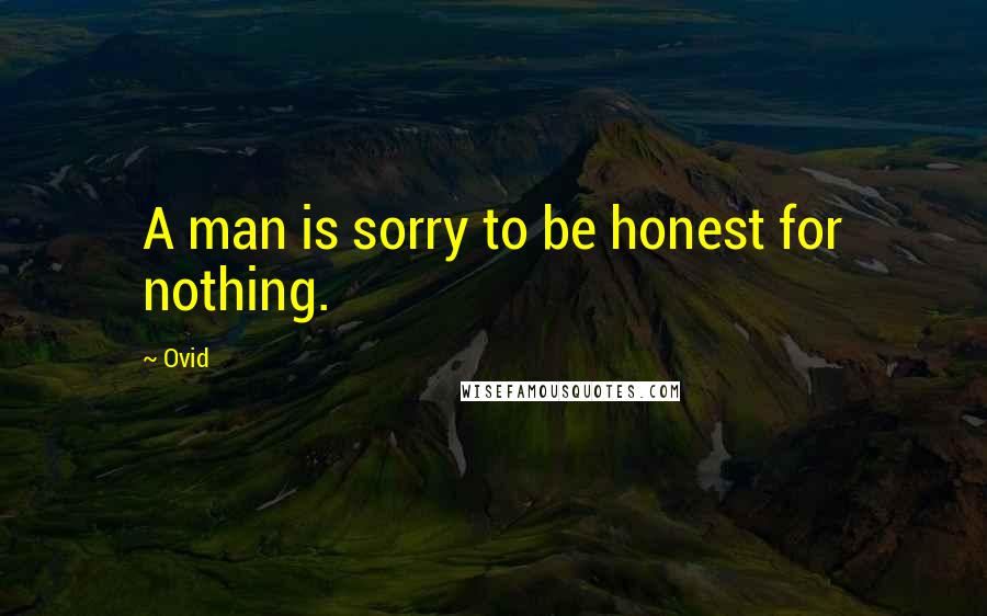 Ovid Quotes: A man is sorry to be honest for nothing.