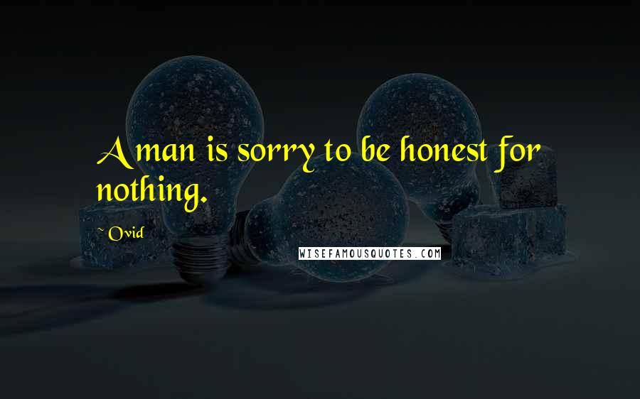 Ovid Quotes: A man is sorry to be honest for nothing.