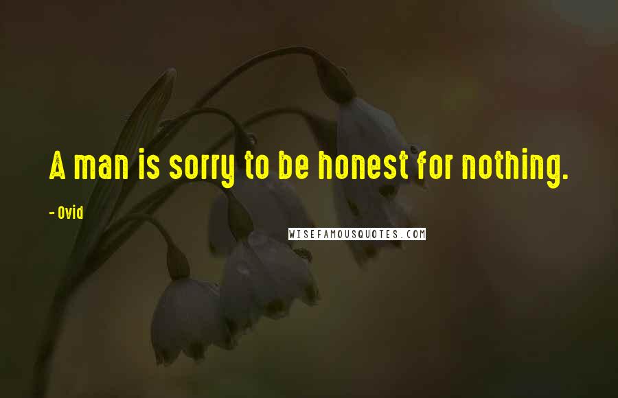 Ovid Quotes: A man is sorry to be honest for nothing.