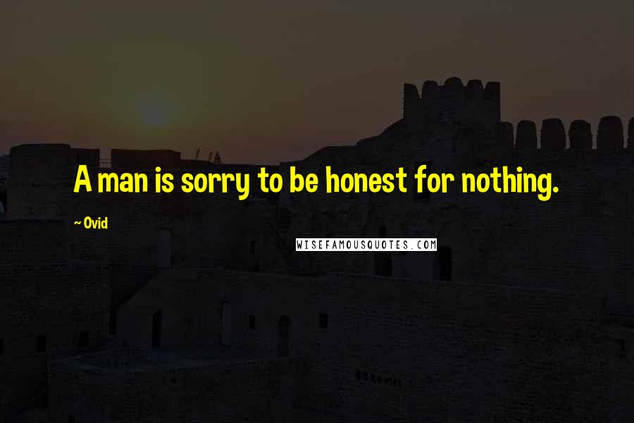 Ovid Quotes: A man is sorry to be honest for nothing.