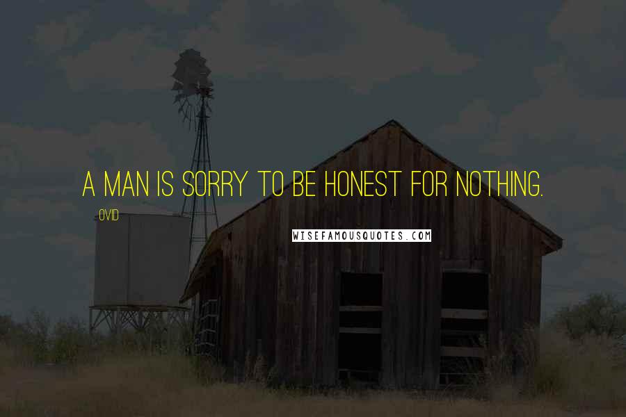 Ovid Quotes: A man is sorry to be honest for nothing.