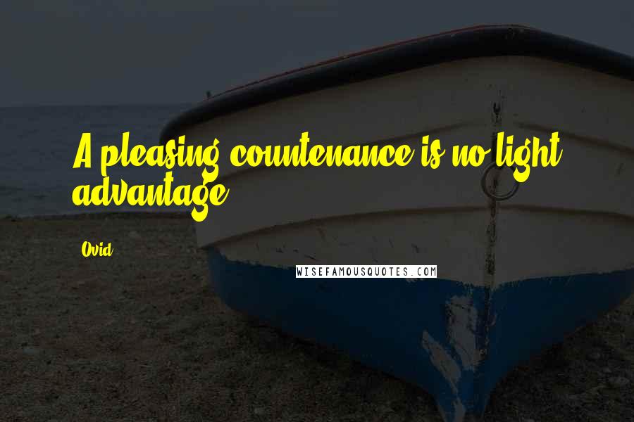 Ovid Quotes: A pleasing countenance is no light advantage.