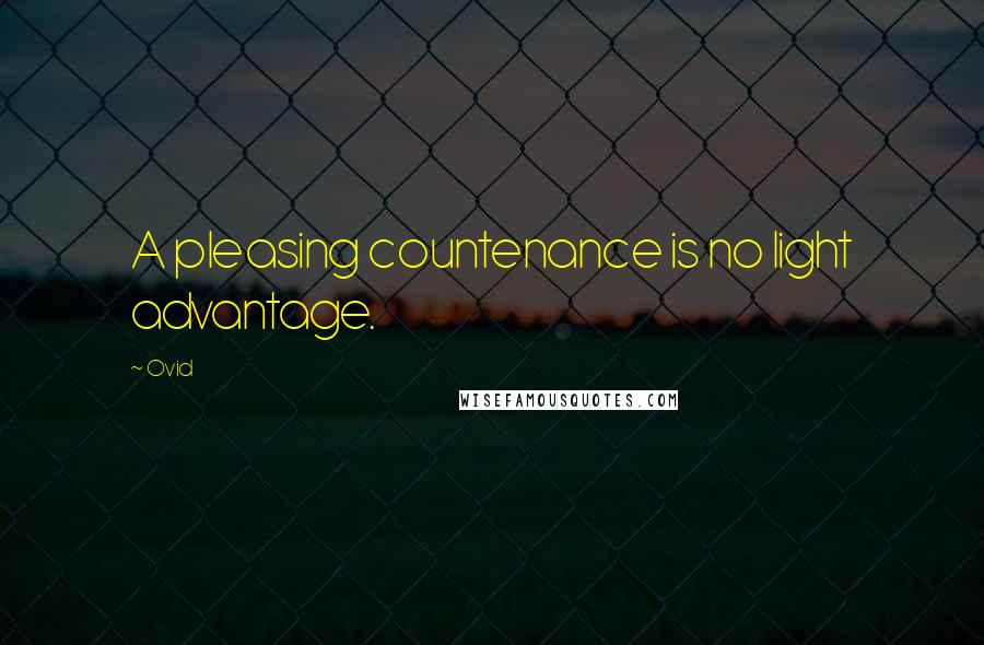 Ovid Quotes: A pleasing countenance is no light advantage.